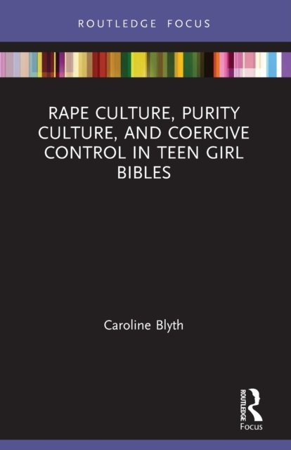 Cover for Blyth, Caroline (University of Auckland, New Zealand) · Rape Culture, Purity Culture, and Coercive Control in Teen Girl Bibles - Rape Culture, Religion and the Bible (Paperback Book) (2022)