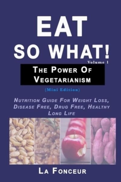 Eat So What! the Power of Vegetarianism Volume 1 - La Fonceur - Livros - Blurb, Incorporated - 9780368921742 - 26 de abril de 2024