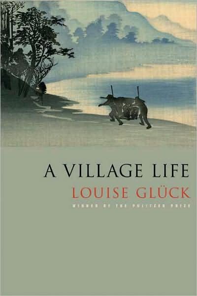 A Village Life: Poems - Louise Gluck - Kirjat - Farrar, Straus and Giroux - 9780374283742 - tiistai 1. syyskuuta 2009