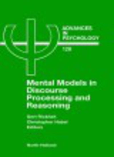 Cover for Rickheit, G. (Fakultat fur Linguistik und Literaturwissenschaft, Universitat Bielefeld, Postfach 10 01 31, Bielefeld, Germany.) · Mental Models in Discourse Processing and Reasoning - Advances in Psychology (Hardcover Book) (1999)