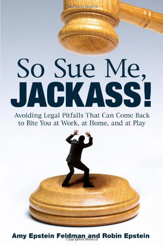 Cover for Robin Epstein · So Sue Me, Jackass!: Avoiding Legal Pitfalls That Can Come Back to Bite You at Work, at Home, and Atplay (Paperback Book) [Original edition] (2009)