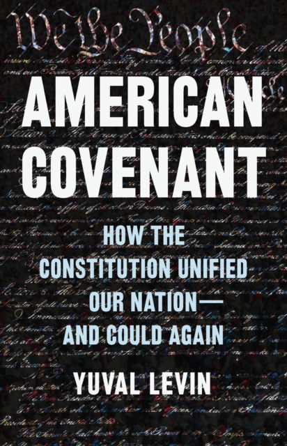 Yuval Levin · American Covenant: How the Constitution Unified Our Nation—And Could Again (Inbunden Bok) (2024)