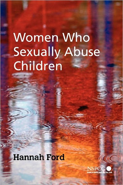 Cover for Ford, Hannah (Lucy Faithfull Foundation, UK) · Women Who Sexually Abuse Children - Wiley Child Protection &amp; Policy Series (Paperback Book) (2006)