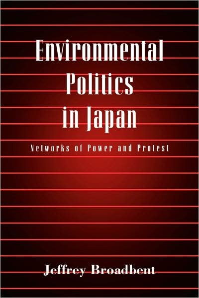 Cover for Broadbent, Jeffrey (University of Minnesota) · Environmental Politics in Japan: Networks of Power and Protest (Paperback Book) (1999)