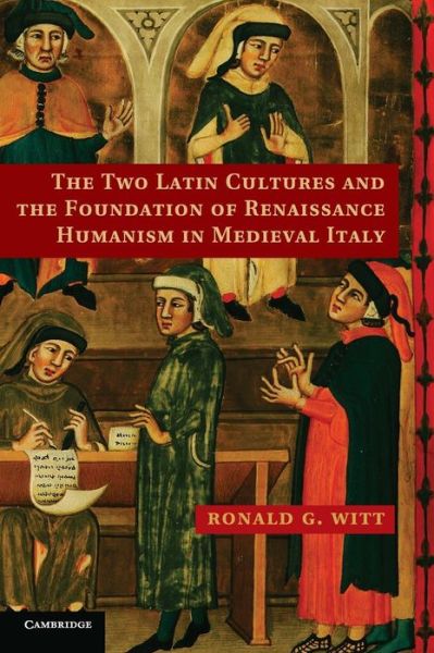 Cover for Witt, Ronald G. (Duke University, North Carolina) · The Two Latin Cultures and the Foundation of Renaissance Humanism in Medieval Italy (Hardcover Book) (2012)