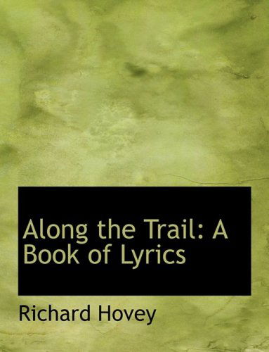 Cover for Richard Hovey · Along the Trail: a Book of Lyrics (Hardcover Book) [Large Print, Lrg edition] (2008)