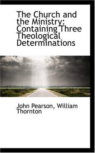 The Church and the Ministry: Containing Three Theological Determinations - John Pearson - Books - BiblioLife - 9780559611742 - November 14, 2008