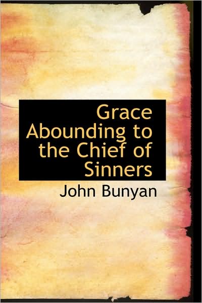 Grace Abounding to the Chief of Sinners - John Bunyan - Books - BiblioLife - 9780559794742 - December 9, 2008