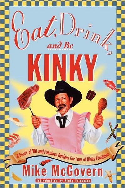 Cover for Kinky Friedman · Eat, Drink and Be Kinky: a Feast of Wit and Fabulous Recipes for Fans of Kinky Friedman (Taschenbuch) (1999)
