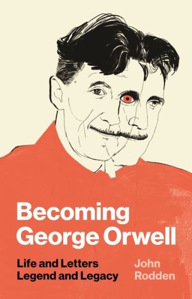Becoming George Orwell: Life and Letters, Legend and Legacy - John Rodden - Livros - Princeton University Press - 9780691182742 - 4 de fevereiro de 2020