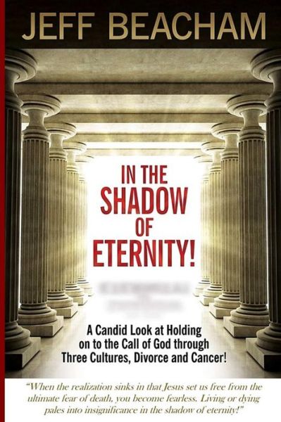 Cover for Jeff Beacham · In the Shadow of Eternity!: a Candid Look at Holding on to the Call of God Through Three Cultures, Divorce and Cancer! (Paperback Book) (2015)