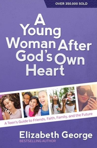 Cover for Elizabeth George · A Young Woman After God's Own Heart: A Teen's Guide to Friends, Faith, Family, and the Future (Taschenbuch) (2015)