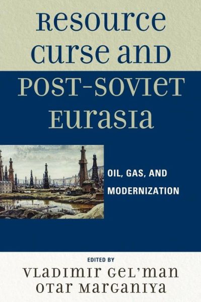 Resource Curse and Post-Soviet Eurasia: Oil, Gas, and Modernization - Vladimir Gel'man - Books - Bloomsbury Publishing Plc - 9780739143742 - December 8, 2011