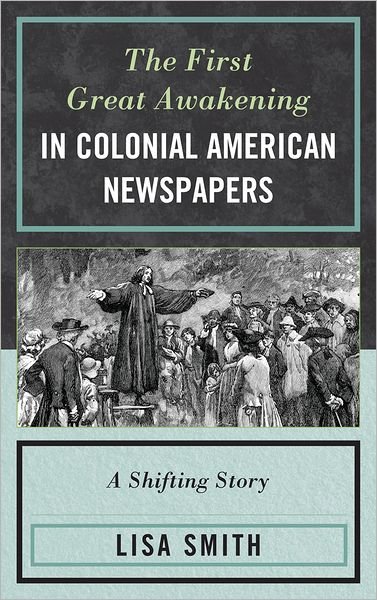 Cover for Lisa Smith · The First Great Awakening in Colonial American Newspapers: A Shifting Story (Inbunden Bok) (2012)