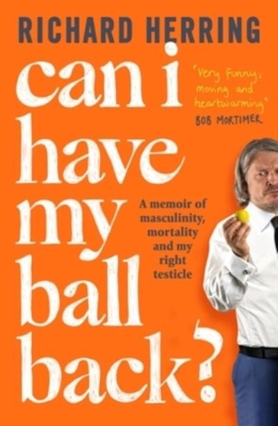 Cover for Richard Herring · Can I Have My Ball Back?: A memoir of masculinity, mortality and my right testicle from the British comedian (Paperback Book) (2023)