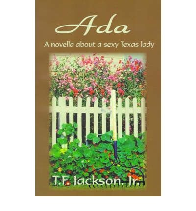 Ada: a Novella About a Sexy Texas Lady - T. F. Jackson - Books - AuthorHouse - 9780759633742 - June 1, 2001