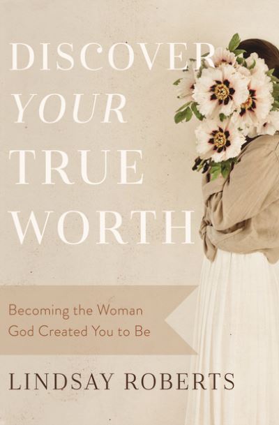 Cover for Lindsay Roberts · Discover Your True Worth: Becoming the Woman God Created You to Be (Paperback Book) (2022)