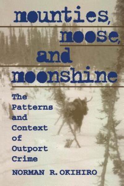 Norman Okihiro · Mounties, Moose, and Moonshine: The Patterns and Context of Outport Crime - Heritage (Paperback Book) (1997)