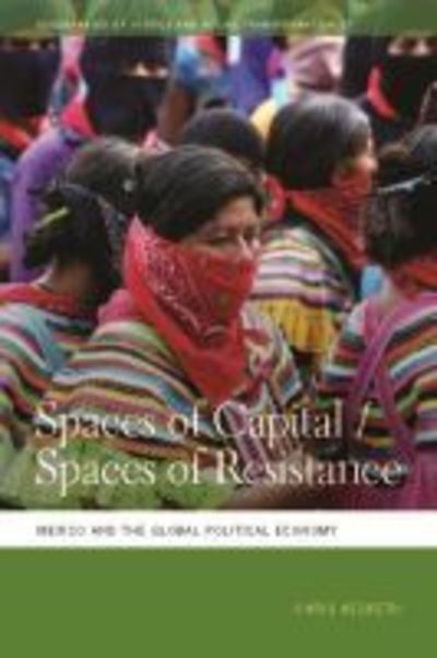Cover for Chris Hesketh · Spaces of Capital / Spaces of Resistance: Mexico and the Global Political Economy - Geographies of Justice and Social Transformation (Hardcover Book) (2017)