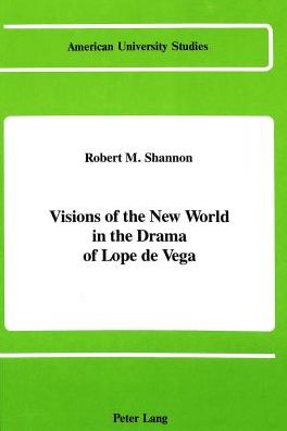 Cover for Robert M. Shannon · Visions of the New World in the Drama of Lope De Vega - American University Studies, Series 2: Romance, Languages &amp; Literature (Hardcover Book) (1989)