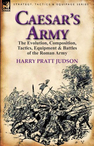 Cover for Harry Pratt Judson · Caesar's Army: the Evolution, Composition, Tactics, Equipment &amp; Battles of the Roman Army (Paperback Book) (2011)