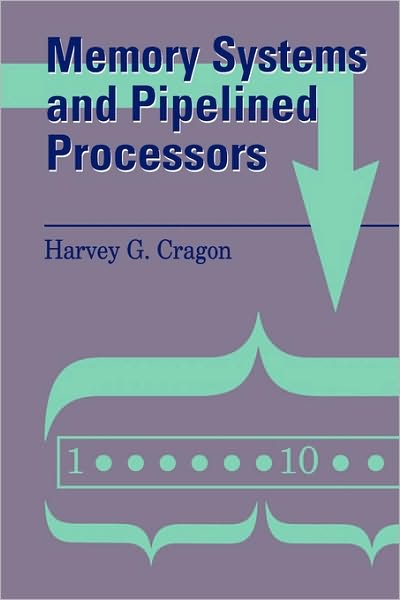 Memory Systems and Pipelined Processors - Harvey G. Cragon - Books - Jones and Bartlett Publishers, Inc - 9780867204742 - January 15, 1996