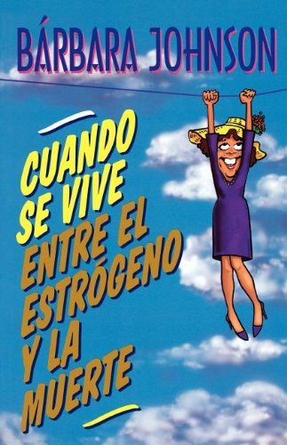 Cuando Se Vive Entre El Estrógeno Y La Muerte - Barbara Johnson - Kirjat - Grupo Nelson - 9780881134742 - torstai 25. syyskuuta 1997