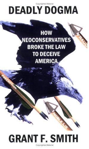 Cover for Grant F. Smith · Deadly Dogma: How Neoconservatives Broke the Law to Deceive America (Paperback Book) (2006)