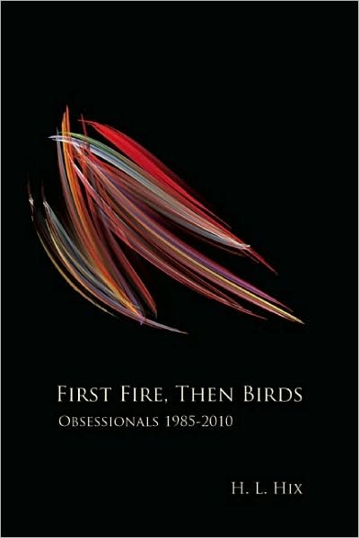 First Fire, then Birds: Obsessionals 1985-2010 - H. L. Hix - Books - Etruscan Press - 9780981968742 - October 12, 2010