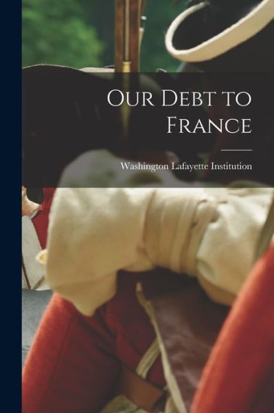 Cover for Washington Lafayette Institution · Our Debt to France (Paperback Book) (2021)