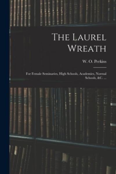 Cover for W O (William Oscar) 1831- Perkins · The Laurel Wreath (Paperback Book) (2021)