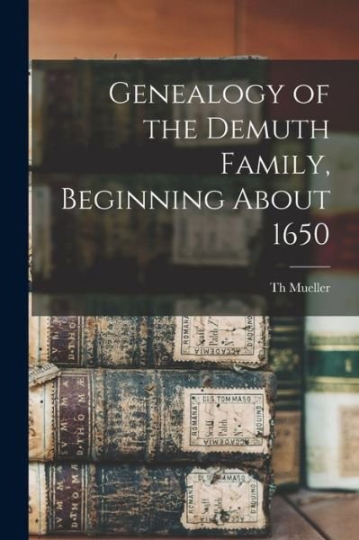 Cover for Th Mueller · Genealogy of the Demuth Family, Beginning About 1650 (Paperback Bog) (2021)