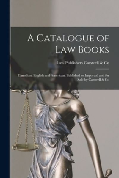 Cover for Law Publishers Carswell &amp; Co · A Catalogue of Law Books [microform]: Canadian, English and American, Published or Imported and for Sale by Carswell &amp; Co (Taschenbuch) (2021)