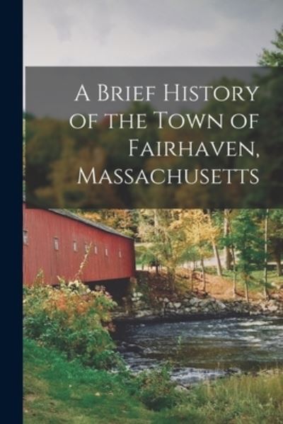 Cover for Anonymous · Brief History of the Town of Fairhaven, Massachusetts (Book) (2022)