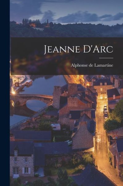 Jeanne D'Arc - Alphonse de Lamartine - Books - Creative Media Partners, LLC - 9781016243742 - October 27, 2022