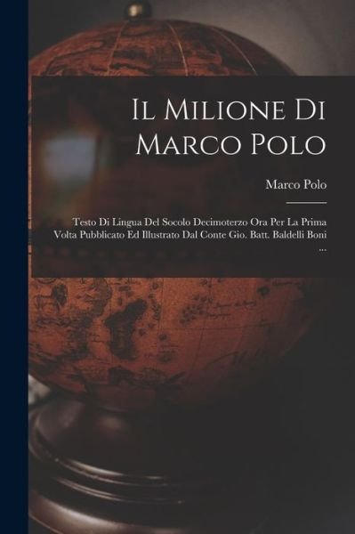 Cover for Marco Polo · Milione Di Marco Polo; Testo Di Lingua Del Socolo Decimoterzo Ora per la Prima Volta Pubblicato Ed Illustrato Dal Conte Gio. Batt. Baldelli Boni ... (Bok) (2022)