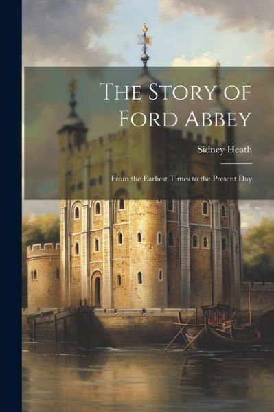 Cover for Sidney Heath · Story of Ford Abbey (Book) (2023)