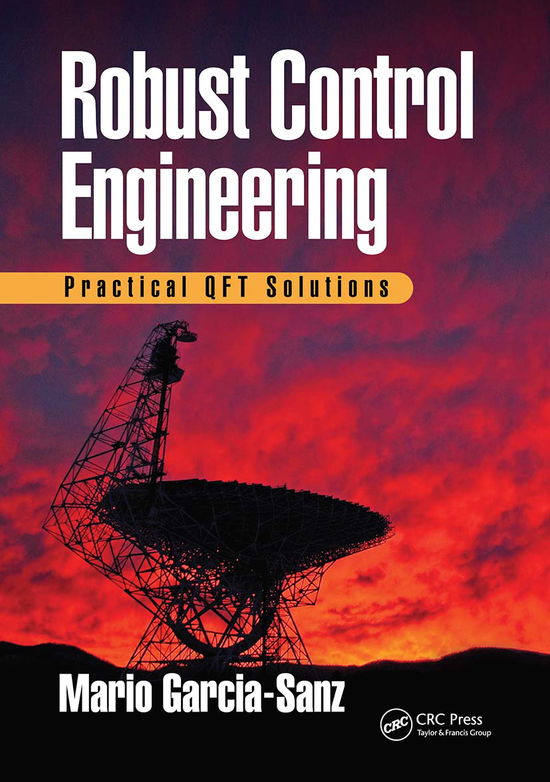 Cover for Garcia-Sanz, Mario (Case Western Reserve University, Cleveland, Ohio, USA) · Robust Control Engineering: Practical QFT Solutions (Paperback Book) (2021)