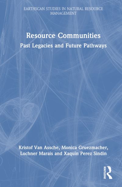 Cover for Kristof Van Assche · Resource Communities: Past Legacies and Future Pathways - Earthscan Studies in Natural Resource Management (Hardcover Book) (2023)