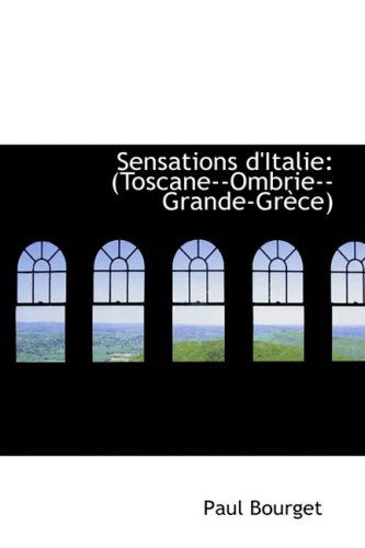 Sensations D'italie: (Toscane--ombrie--grande-grèce) - Paul Bourget - Books - BiblioLife - 9781103673742 - March 19, 2009