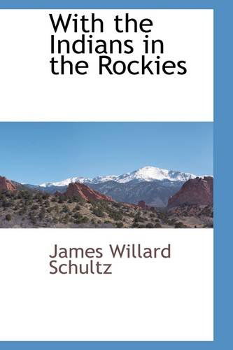 With the Indians in the Rockies - James Willard Schultz - Books - BCR (Bibliographical Center for Research - 9781103727742 - March 19, 2009