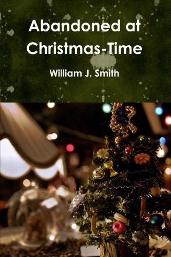 Abandoned at Christmas-time - William J. Smith - Książki - lulu.com - 9781105525742 - 22 kwietnia 2012