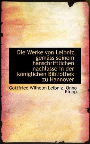 Die Werke Von Leibniz Gemäss Seinem Hanschriftlichen Nachlasse in Der Königlichen Bibliothek Zu Hann - Gottfried Wilhelm Leibniz - Books - BiblioLife - 9781110165742 - May 20, 2009