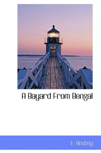 A Bayard from Bengal - F. Anstey - Książki - BiblioLife - 9781110644742 - 4 czerwca 2009