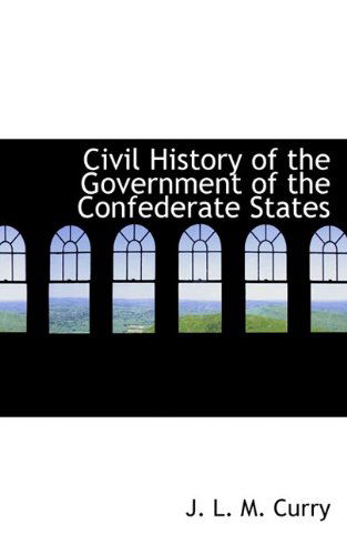 Cover for J. L. M. Curry · Civil History of the Government of the Confederate States (Pocketbok) (2009)