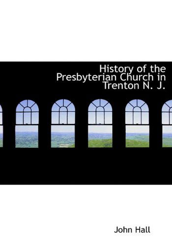 Cover for John Hall · History of the Presbyterian Church in Trenton N. J. (Inbunden Bok) (2009)