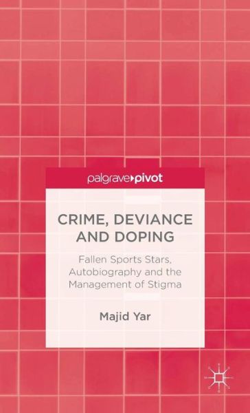 Cover for M. Yar · Crime, Deviance and Doping: Fallen Sports Stars, Autobiography and the Management of Stigma (Inbunden Bok) (2014)