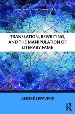 Cover for Lefevere, Andre (formerly of the University of Texas at Austin) · Translation, Rewriting, and the Manipulation of Literary Fame - Routledge Translation Classics (Paperback Book) (2016)