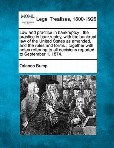 Cover for Orlando Bump · Law and Practice in Bankruptcy: the Practice in Bankruptcy, with the Bankrupt Law of the United States As Amended, and the Rules and Forms: Together W (Paperback Book) (2010)