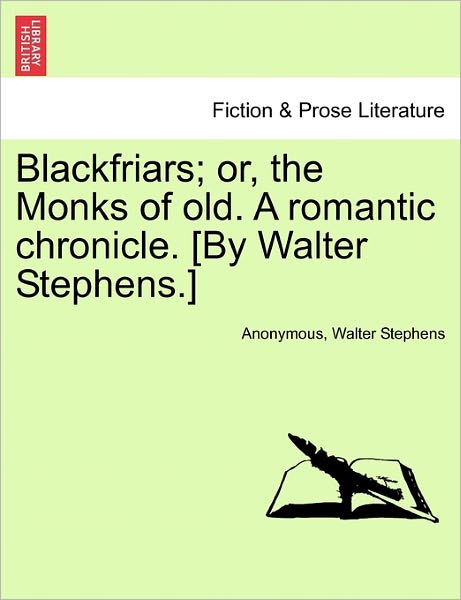 Cover for Anonymous · Blackfriars; Or, the Monks of Old. a Romantic Chronicle. [by Walter Stephens.] (Paperback Book) (2011)